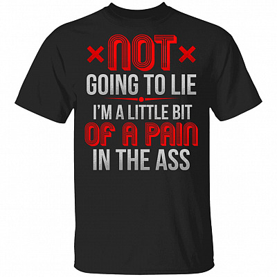 CubeBik Not Going To Lie I'm A Little Bit Of Pain In The Ass Funny T-Shirt