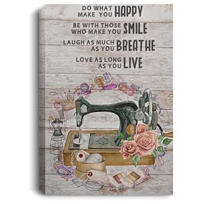 Do What Make You Happy Sewing Gallery Wrapped Framed Canvas Prints - Unframed Poster - Sewing Room Decor