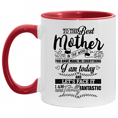 To The Best Mother In The World You Have Made Me Everything I Am Today And Let's Face It Accent Mug