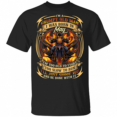 I'm A Grumpy Old Man I Was Born In May I'll Just Shoot You T-Shirt - Funny Birthday Gift For Men