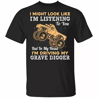 I Might Look Like I'm Listening To You But In My Head I'm Driving My Grave Digger T-Shirt