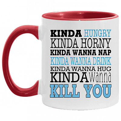 Kinda Hungry Kinda Horny Kinda Wanna Nap Kinda Wanna Kill You Accent Mug