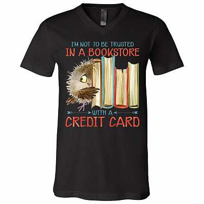 I'm Not To Be Trusted In A Bookstore With A Credit Card T-Shirt - V-Neck