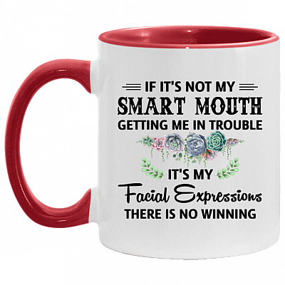 If It's Not My Smart-Mouth Getting Me In Trouble It's My Facial Expressions There Is No Winning Accent Mug