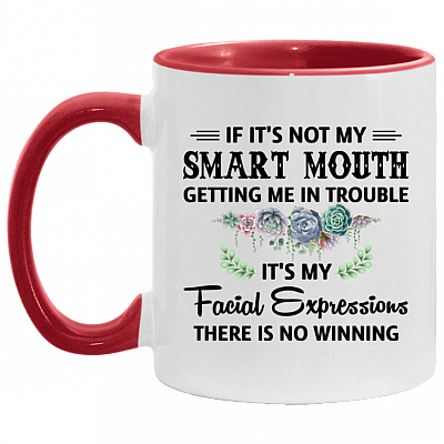 If It's Not My Smart-Mouth Getting Me In Trouble It's My Facial Expressions There Is No Winning Accent Mug