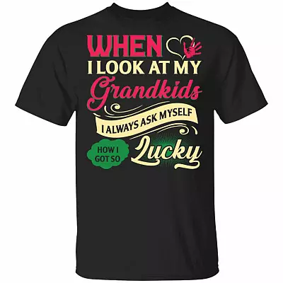 When I Look At My Grandkids I Always Ask Myself How I Got So Lucky T-Shirt