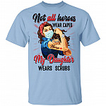 Not All Heroes Wear Capes My Daughter Wears Scrubs Nurse T-Shirt