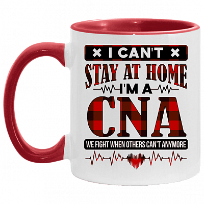I Can't Stay at Home I'm a CNA We Fight When Others Can't Anymore Accent Mug