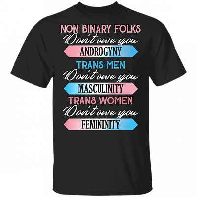 Trans Women Don't Owe You Femininity Transmen Masculinity Nonbinary Androgyny T-Shirt - LGBTQ Pride T Shirt