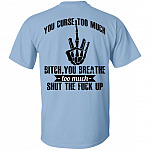 You Curse Too Much Bitch You Breathe Too Much Print On Back T-Shirt