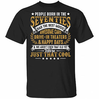 People Born In Seventies Had The Best Music Awesome Cars Drive-In Theaters And Happy Days T-Shirt