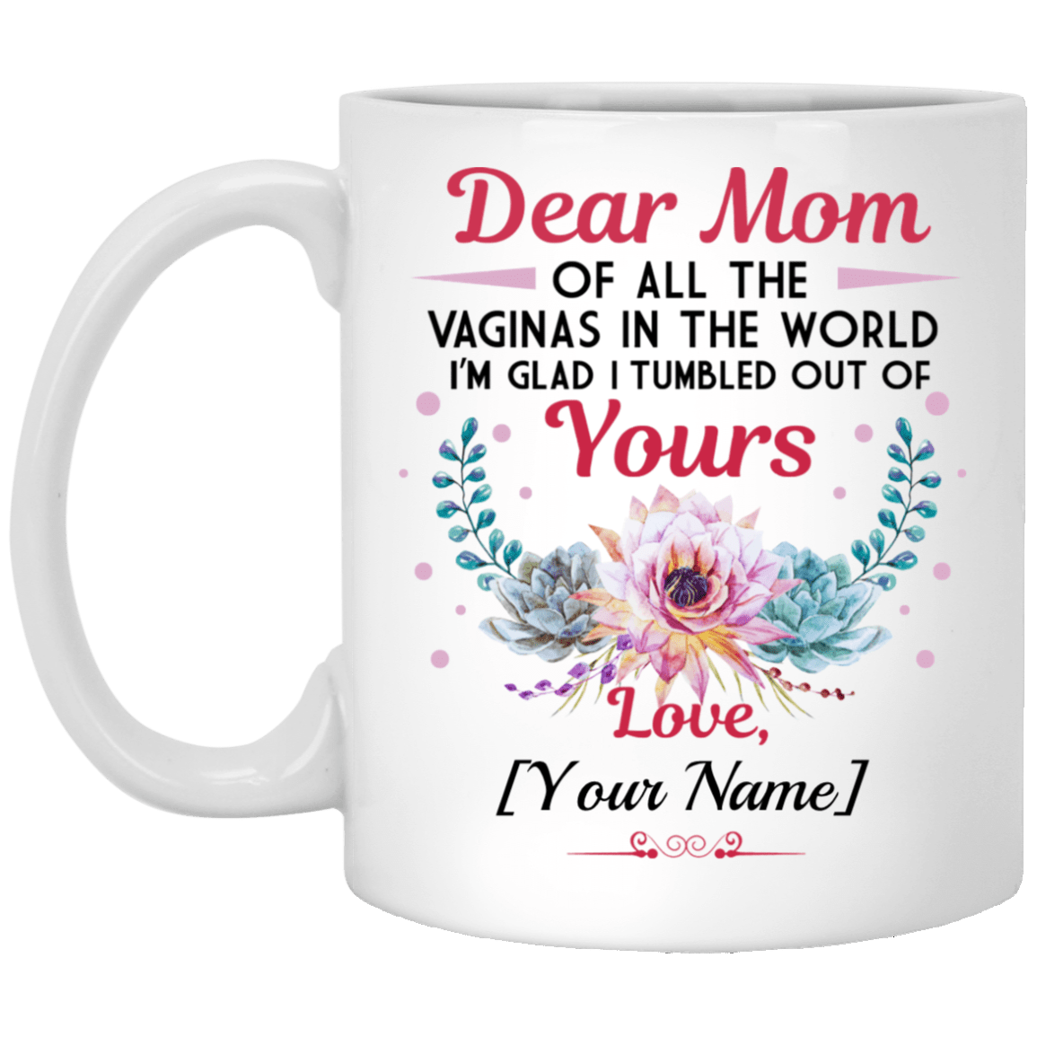 Personalized Name Dear Mom Of All The Vaginas In The World I Tumbled Out Of Coffee Mug - Color Changing Mug, White, 11 oz. White Mug