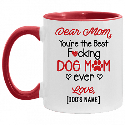 Dear Mom You're The Best Fucking Dog Mom Ever Personalized Accent Mug - Coffee Mug - Dog Mom Gifts, White/Red, 11 oz. Accent Mug