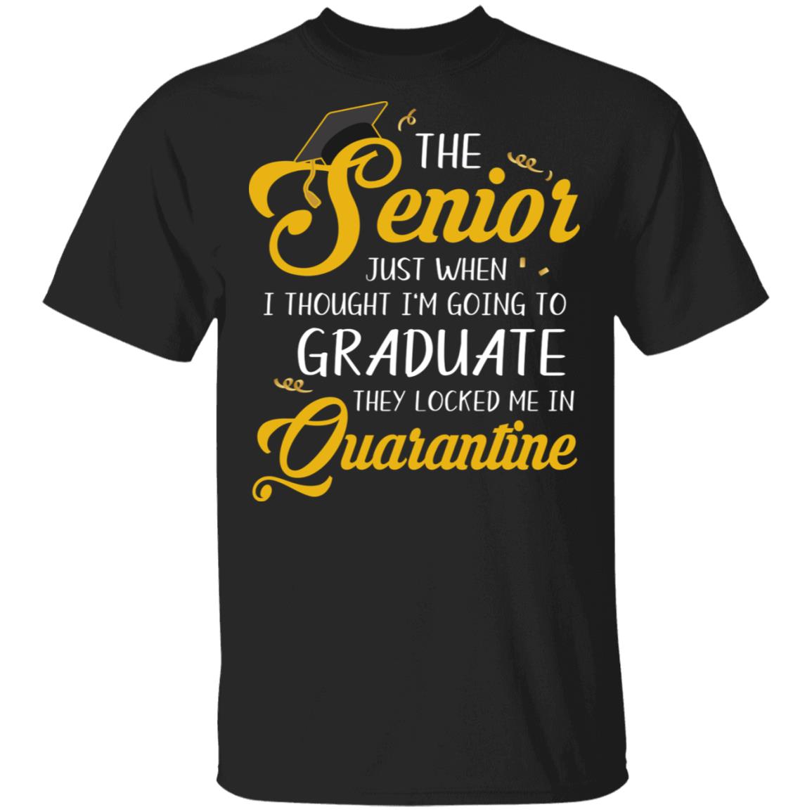 The Senior Just When I Thought I'm Going To Graduate They Locked Me In Quarantine T-Shirt - Funny Senior Gifts, Black, Unisex T-Shirt