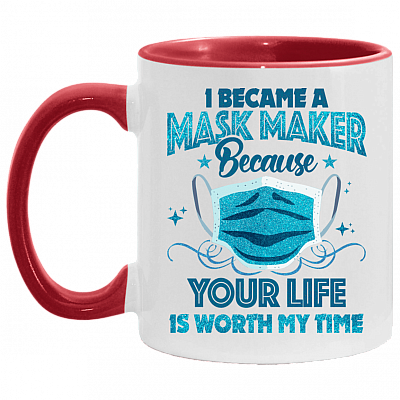 I Became A Mask Maker Because Your Life Is Worth My Time Accent Mug, White/Red, 11 oz. Accent Mug