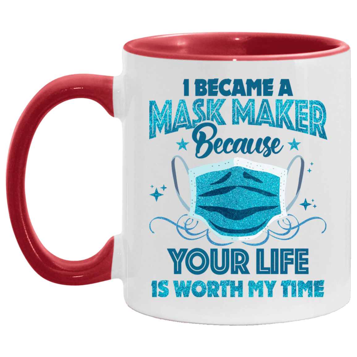I Became A Mask Maker Because Your Life Is Worth My Time Accent Mug, White/Red, 11 oz. Accent Mug