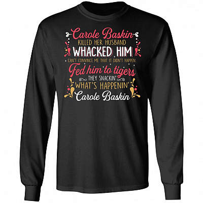 Carole Baskin Killed Her Husband Whacked Him Funny Hoodie - Sweatshirt - Long Sleeve Shirt, Black, Long Sleeve