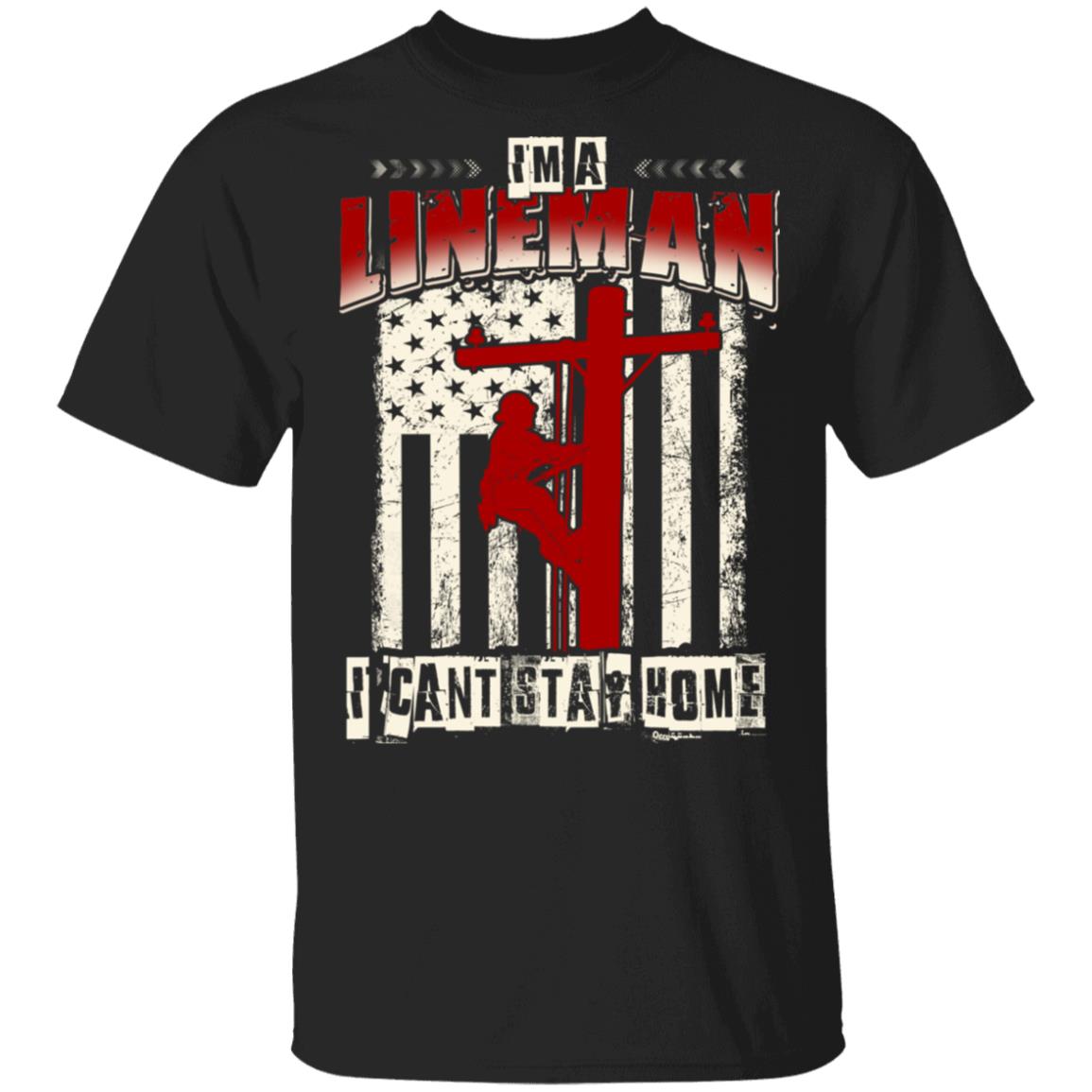 Im An Lineman I Cant Stay Home T-Shirt - Funny Lineman Quarantined Shirt, Black, Unisex T-Shirt
