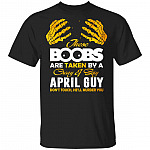 These Boobs Are Taken By A Crazy And Sexy April Guy T-Shirt, Black, Unisex T-Shirt