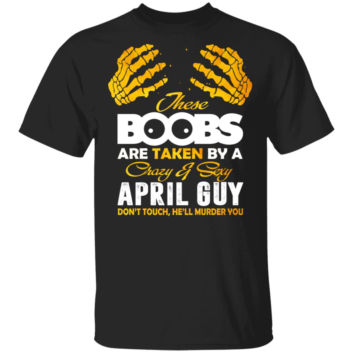 These Boobs Are Taken By A Crazy And Sexy April Guy T-Shirt, Black, Unisex T-Shirt