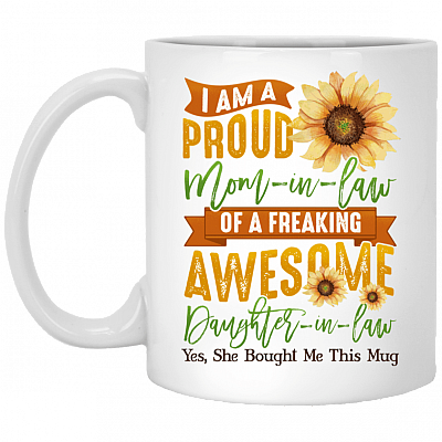 I Am A Proud Mom In Law Of A Freaking Awesome Daughter In Law She Bought Me This Mug Ceramic Coffee Mug, White, 11 oz. White Mug