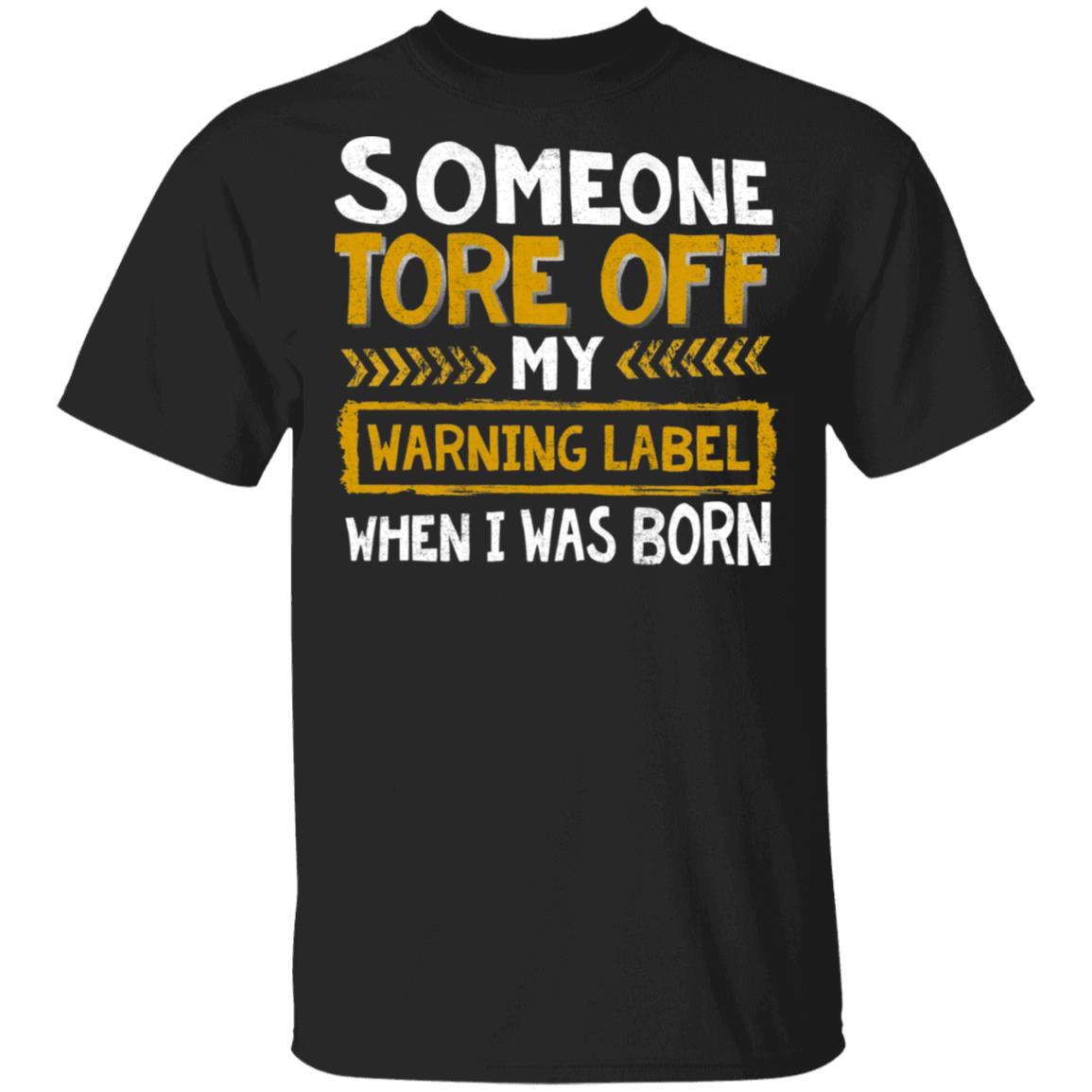 Some One Tore Off My Warning Label When I Was Born Funny T-Shirt, Black, Unisex T-Shirt