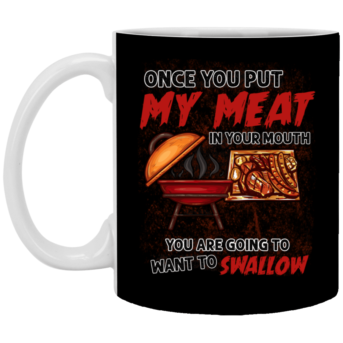 Once You Put My Meat in Your Mouth You're Going to Swallow BBQ Coffee Mug-Beer Stein-Water Bottle, Black, 11 oz. White Mug