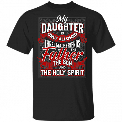 My Daughter Is Only Allowed 3 Male Friends T-shirt - Funny Dad T-shirt, Black, Unisex T-Shirt