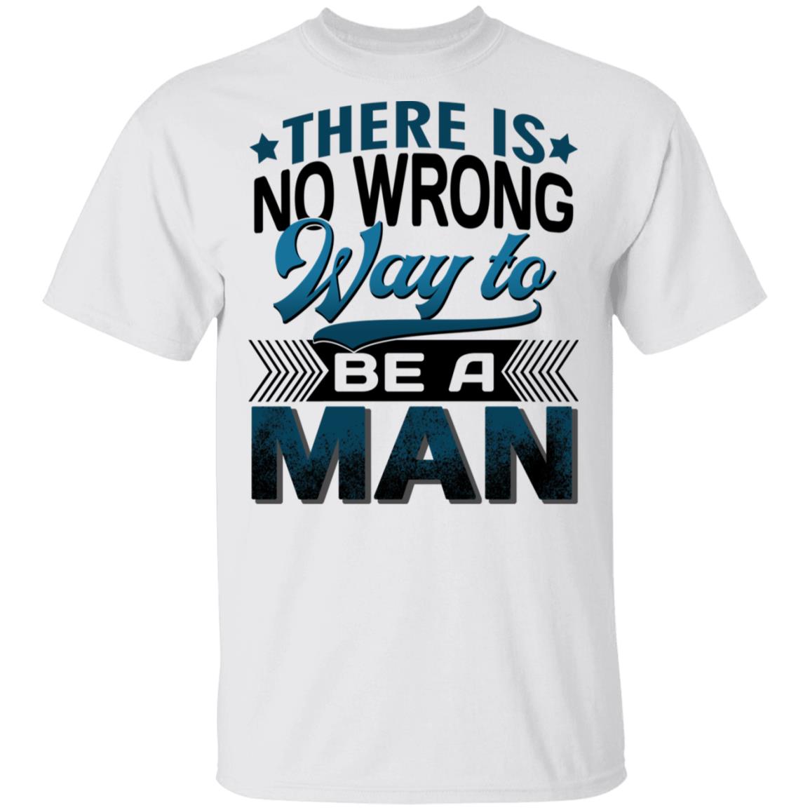 There Is No Wrong Way to Be a Man T-Shirt, White, Unisex T-Shirt