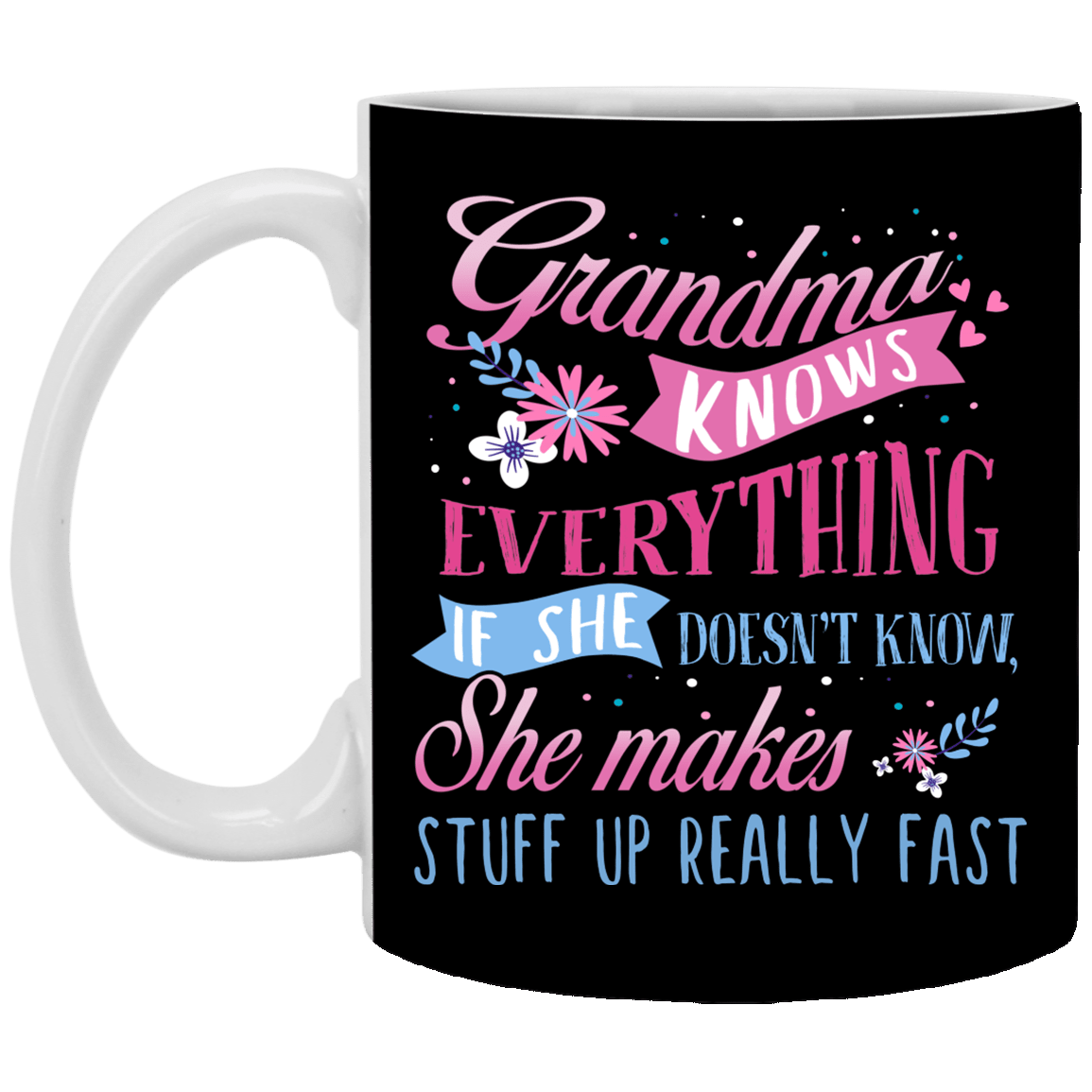 Grandma Knows Everything If She Doesn't Know She Makes Stuff Up Really Fast Coffee Mug-Beer Stein-Water Bottle, Black, 11 oz. White Mug