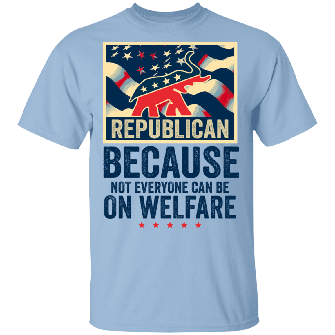 Because Not Everyone Can Be On Welfare Trump 2020 T-shirt, Light Blue, Unisex T-Shirt
