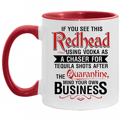 If You See This Redhead Using Vodka As A Chaser For Tequila Shots After The Quarantine Accent Mug - Redhead Gifts, White/Red, 11 oz. Accent Mug