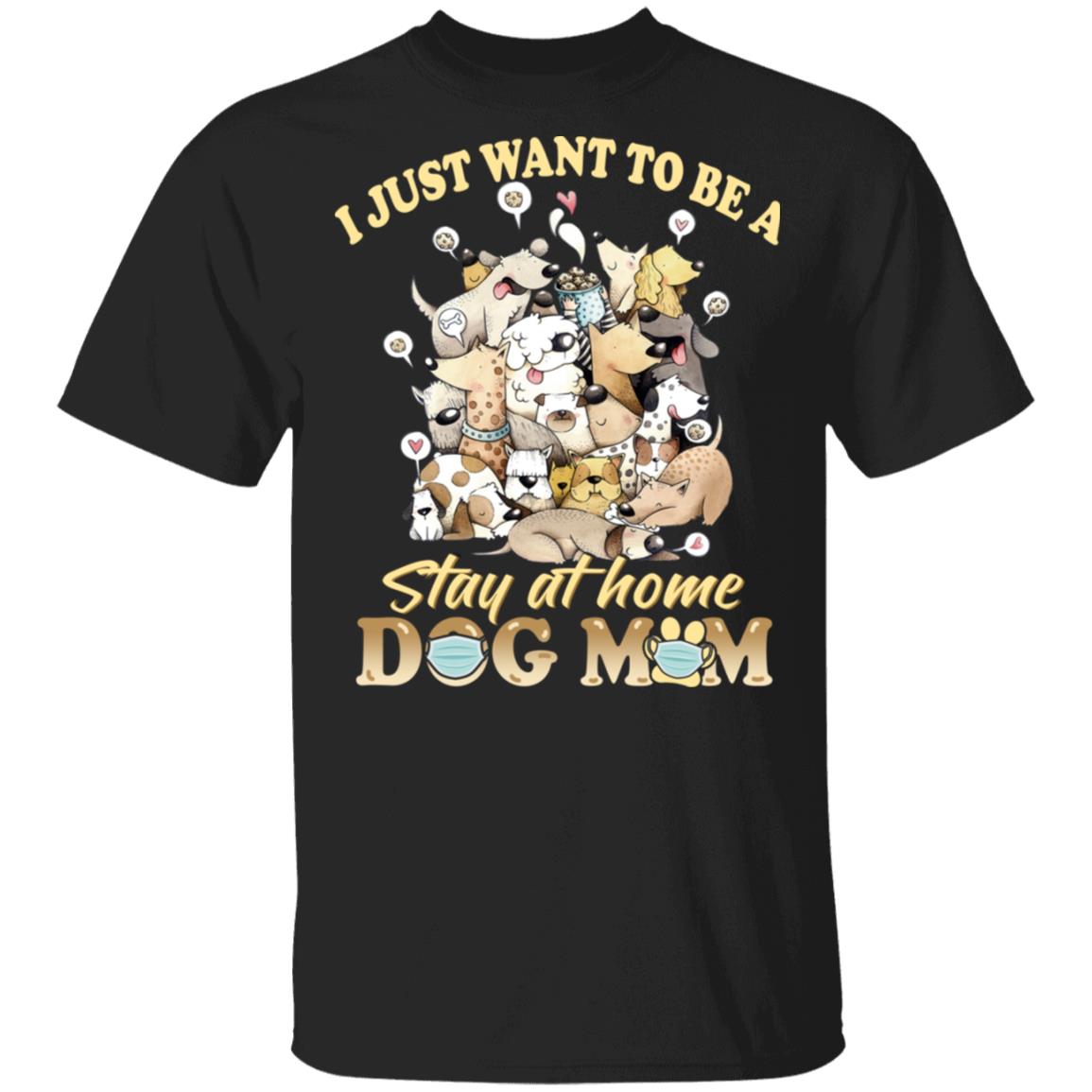 I Just Want to Be a Stay at Home Dog Mom - Nurse Healthcare Workers T-Shirt, Black, Unisex T-Shirt