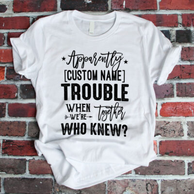 Personalized Apparently Trouble When We Together Who Knew T-Shirt - V-Neck - Matching Shirt for Best Friend