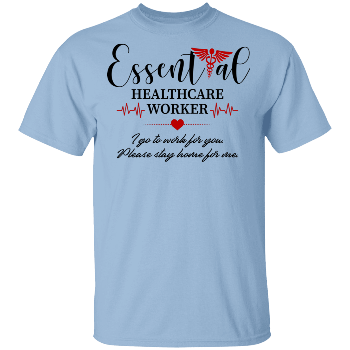Essential Healthcare Worker I Go To Work For You Please Stay Home For Me T-Shirt - Essential Employee Shirt, Light Blue, Unisex T-Shirt