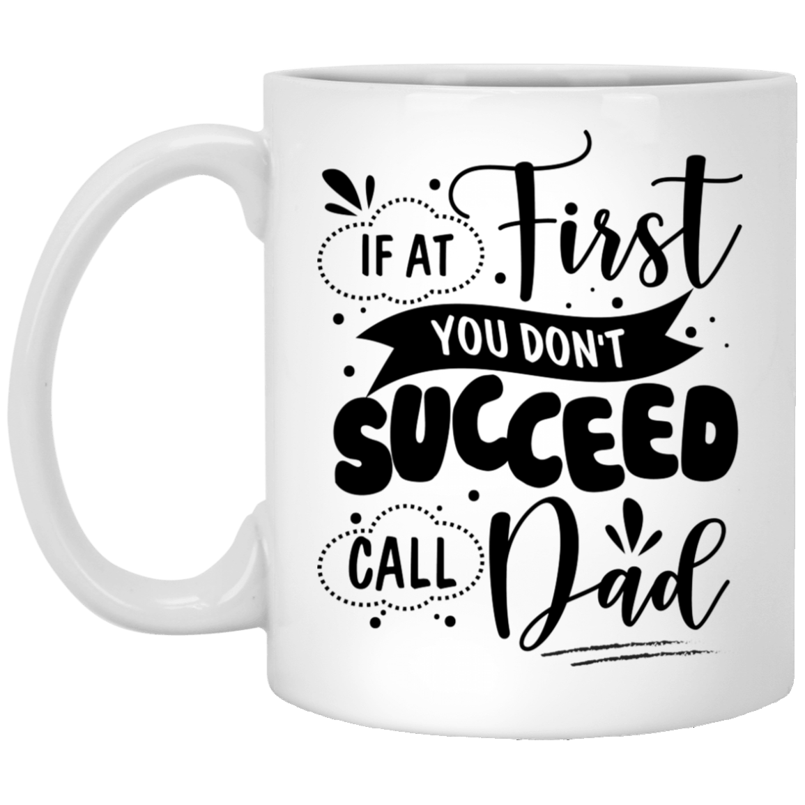 Father If at First You Don't Succeed Call Dad Gift Coffee Mug - Beer Stein - Water Bottle, White, 11 oz. White Mug