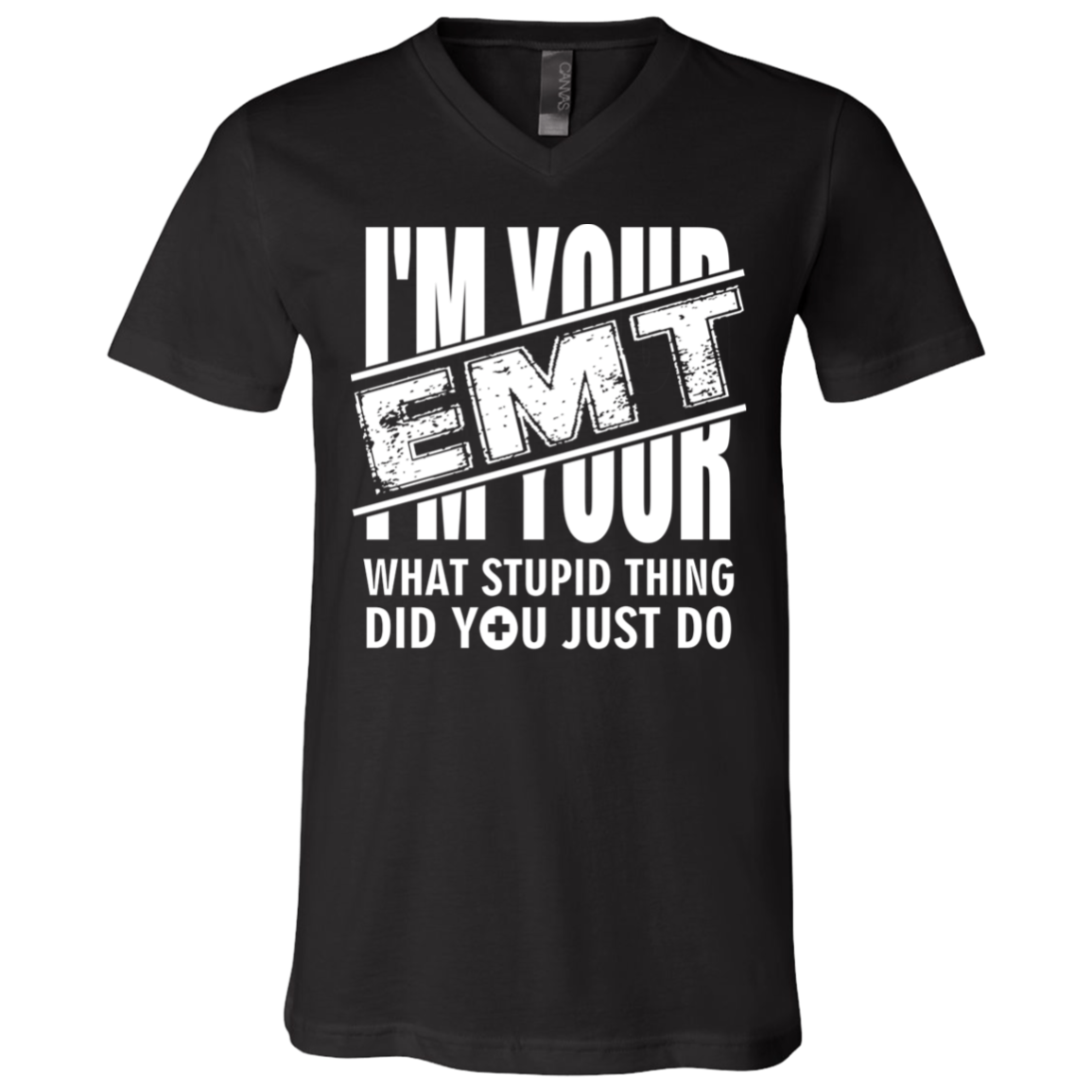 I'm Your EMT - What Stupid Thing Did You Just Do T-Shirt - V-Neck, Black, V-Neck T-Shirt I'm Your EMT - What Stupid Thing Did You Just Do T-Shirt - V-Neck, Black, V-Neck T-Shirt