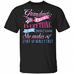 Grandma Knows Everything If She Doesn't Know She Makes Stuff Up Really Fast T-Shirt, Black, Unisex T-Shirt Grandma Knows Everything If She Doesn't Know She Makes Stuff Up Really Fast T-Shirt, Black, Unisex T-Shirt