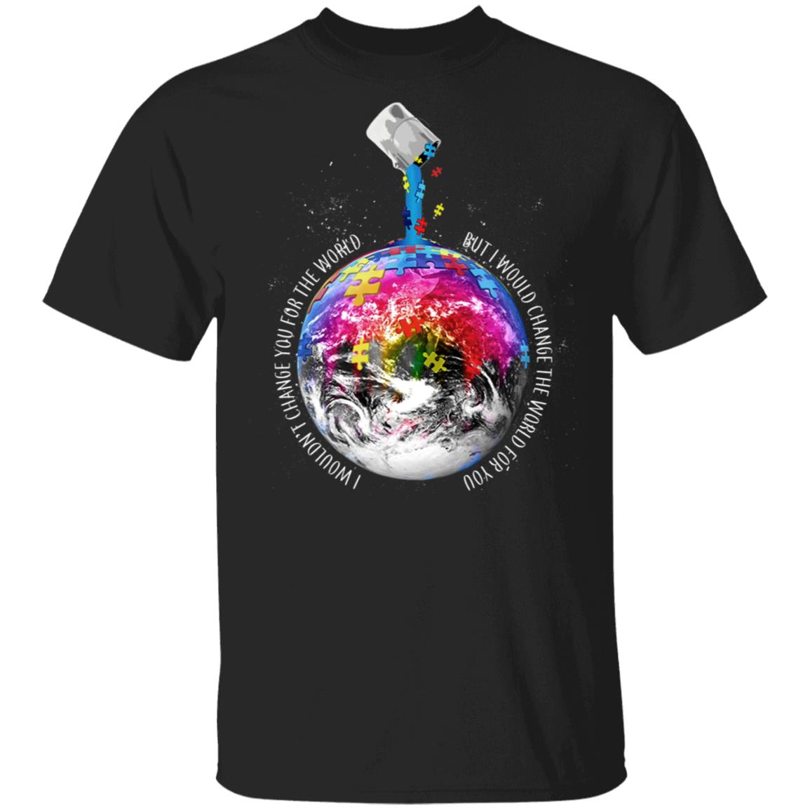 I Wouldn't Change You for The World But I Would Change The World for You T-Shirt - Autism Awareness Shirt, Black, Unisex T-Shirt