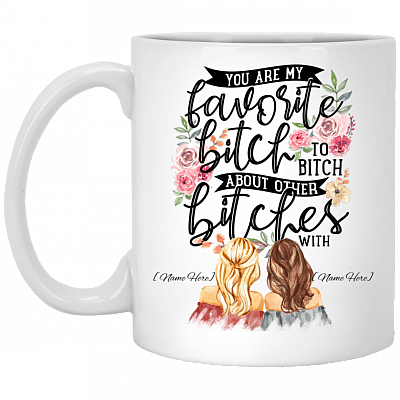 Personalized You Are My Favorite Bit-Ch to Bit-Ch Ceramic Coffee Mug - Beer Stein - Water Bottle
