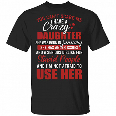 You Can't Scare Me I Have A Crazy Daughter She Was Born In January T-Shirt - Funny January Daughter Birthday Gift, Black, Unisex T-Shirt