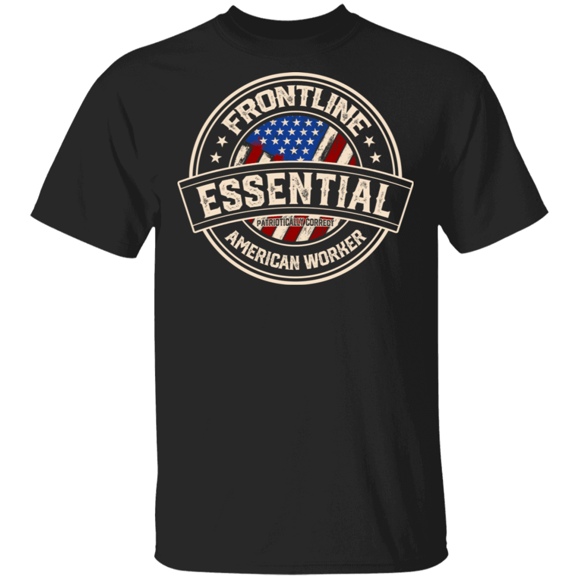 Frontline Essential Patriotically Correct American Worker T-Shirt, Black, Unisex T-Shirt Frontline Essential Patriotically Correct American Worker T-Shirt, Black, Unisex T-Shirt