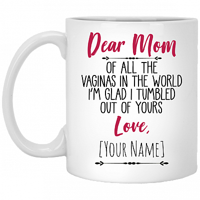 Dear Mom Of All The Vaginas In The World I Tumbled Out Of Yours Love Personalized Name Coffee Mug - Color Changing Mug, White, 11 oz. White Mug