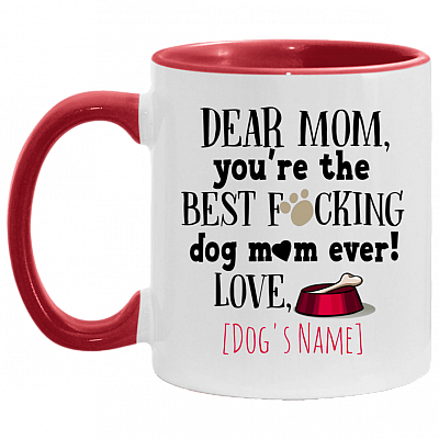 Dear Mom You're The Best Fucking Dog Mom Ever Personalized Accent Mug - Coffee Mug