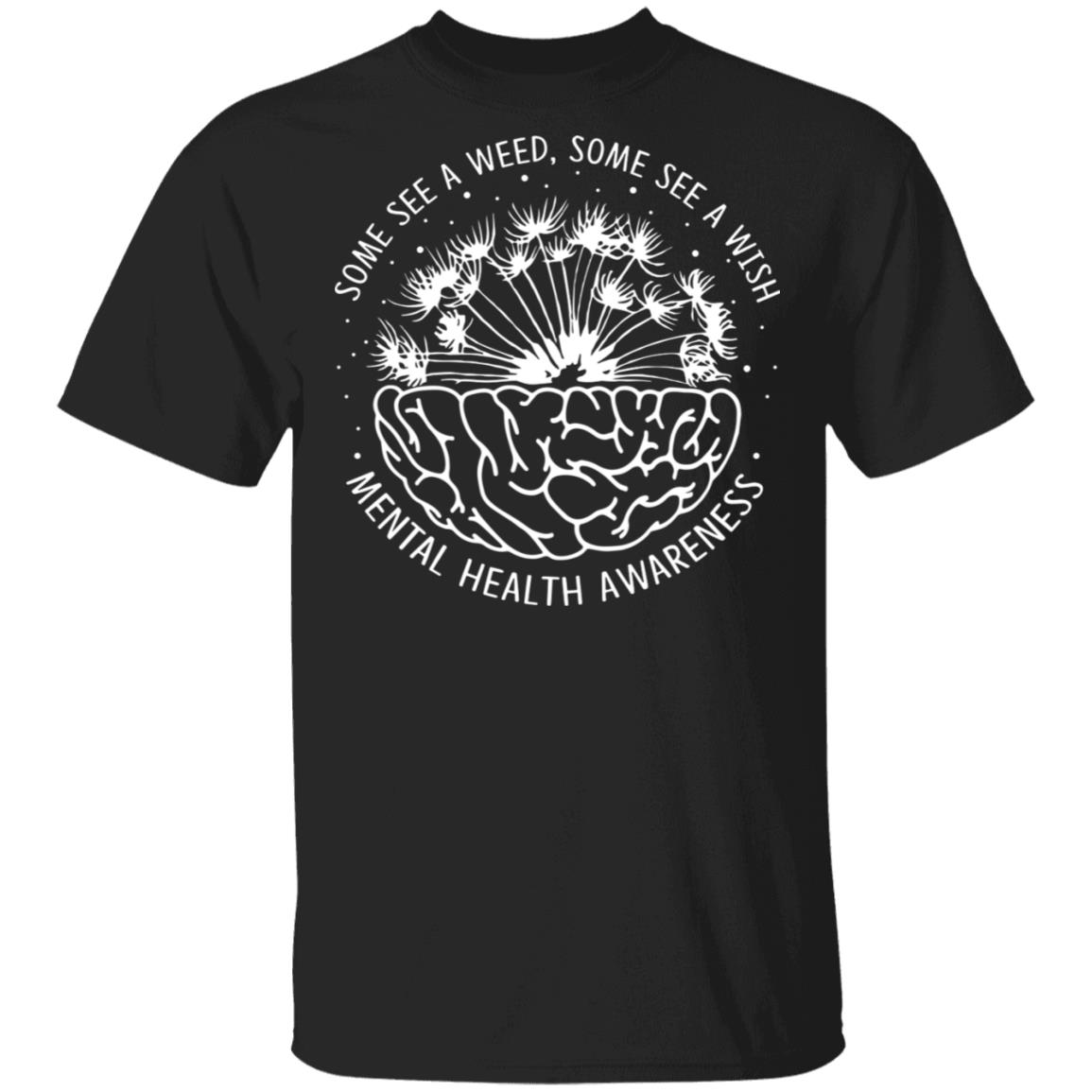 Some See A Weed Some See A Wish Mental Health Awareness Month T-Shirt, Black, Unisex T-Shirt