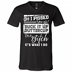 Oh I Pissed You Off Suck It Up Buttercup I Am A Bitch It's What I Do T-Shirt - V-Neck Shirt, Black, V-Neck T-Shirt