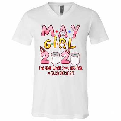 May Girl Birthday The Year When Shit Got Real Quarantined T-Shirt - V-Neck Tee - Quarantine Birthday Shirt