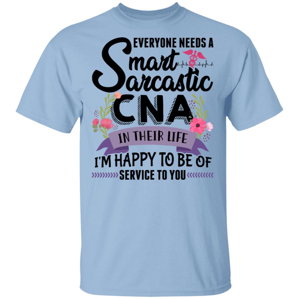 Everyone Needs A Smart Sarcastic CNA In Their Life I'm Happy To Be Of Service To You T-Shirt - CNA Gifts, Light Blue, Unisex T-Shirt