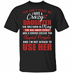 You Can't Scare Me I Have A Crazy Daughter She Was Born In May T-Shirt - Funny May Daughter Birthday Gift, Black, Unisex T-Shirt You Can't Scare Me I Have A Crazy Daughter She Was Born In May T-Shirt - Funny May Daughter Birthday Gift, Black, Unisex T-Shirt