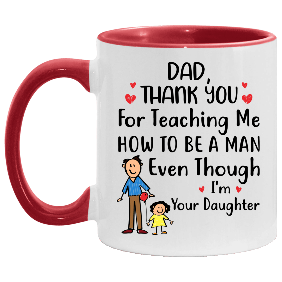 Dad Thank You for Teaching Me How to Be a Man Even Though I'm Your Daughter Accent Mug, White/Red, 11 oz. Accent Mug Dad Thank You for Teaching Me How to Be a Man Even Though I'm Your Daughter Accent Mug, White/Red, 11 oz. Accent Mug